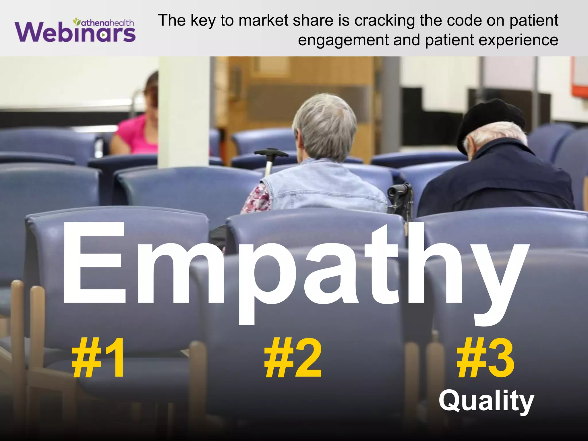 The key to market share is cracking the code on patient
engagement and patient experience
24
#2#1 #3
Empathy
Quality
 