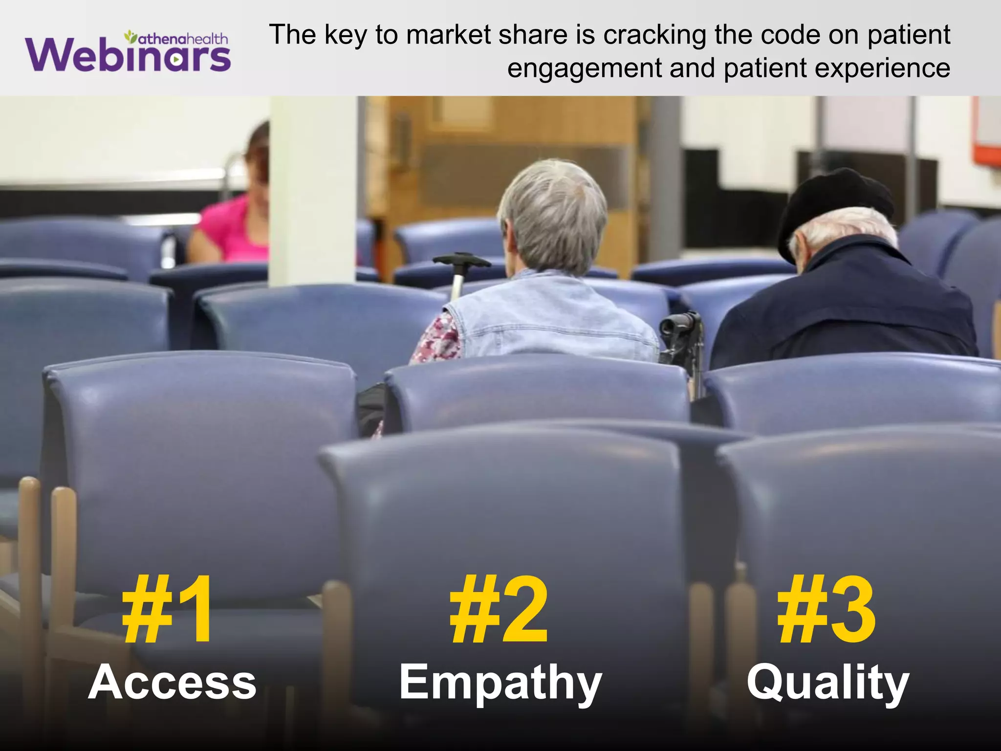 The key to market share is cracking the code on patient
engagement and patient experience
26
#2#1 #3
QualityEmpathyAccess
 