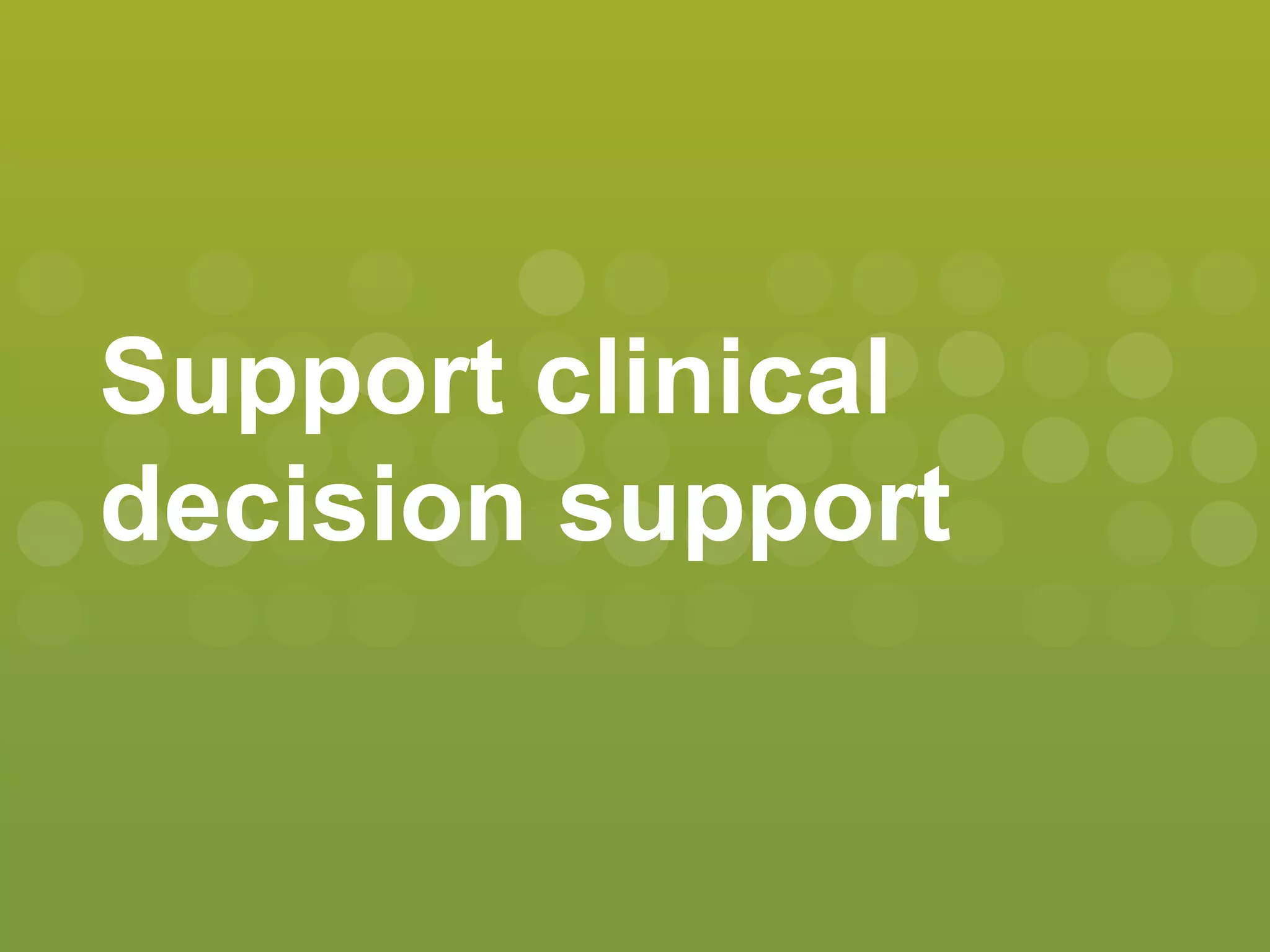 Support clinical
decision support
 