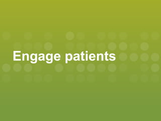 Engage patients
 