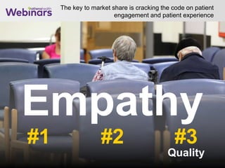The key to market share is cracking the code on patient
engagement and patient experience
24
#2#1 #3
Empathy
Quality
 