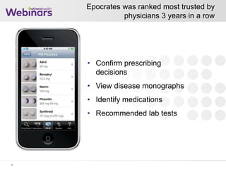 Epocrates was ranked most trusted by
physicians 3 years in a row
9
• Confirm prescribing
decisions
• View disease monographs
• Identify medications
• Recommended lab tests
 