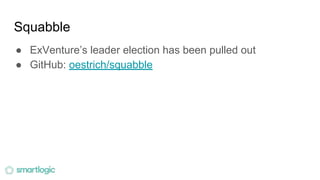 Squabble
● ExVenture’s leader election has been pulled out
● GitHub: oestrich/squabble
 
