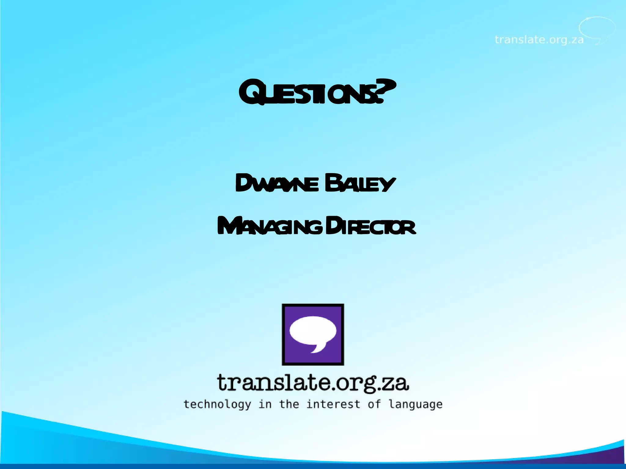 Questions? Dwayne Bailey Managing Director 