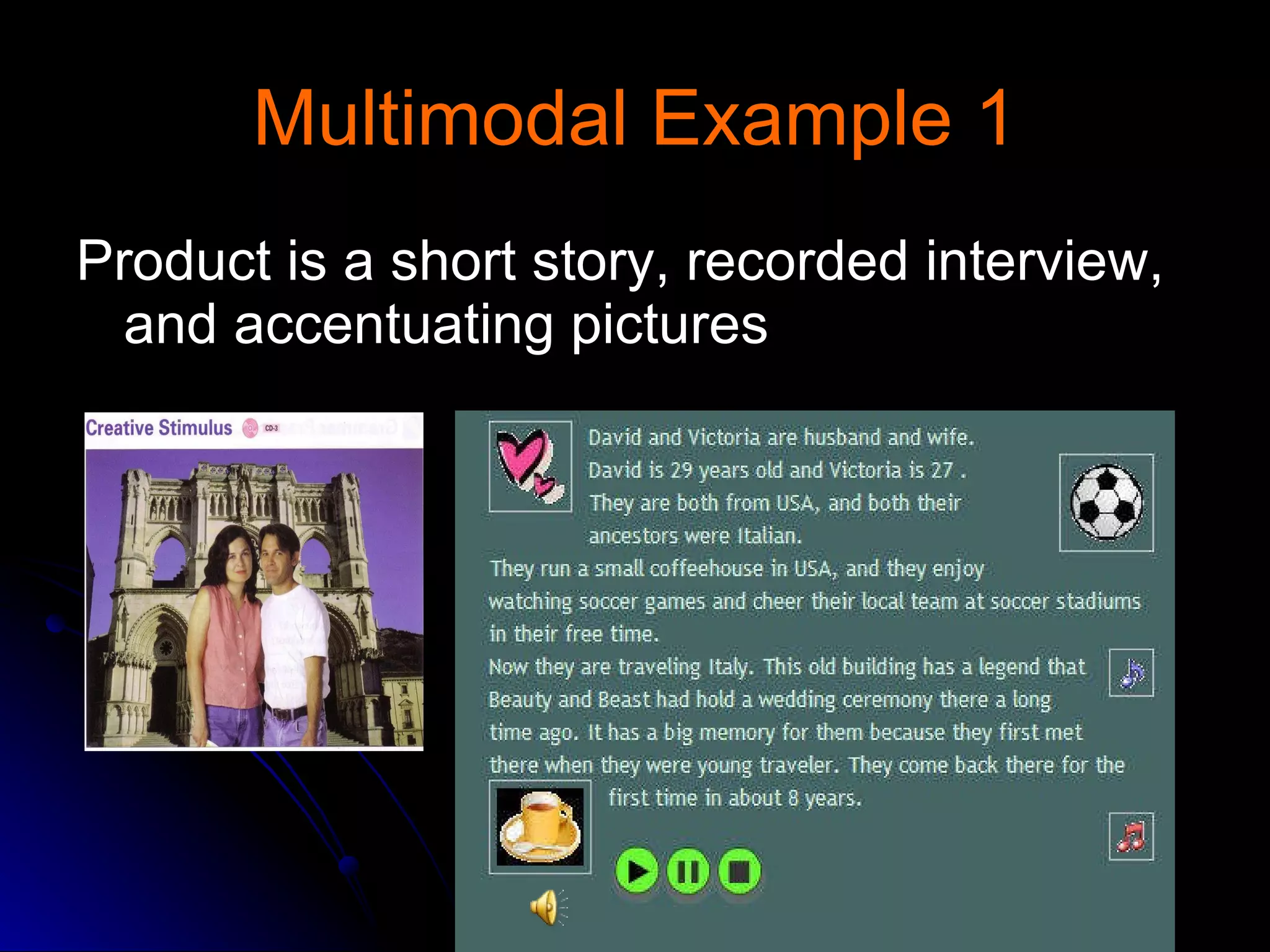 Multimodal Example 1 Product is a short story, recorded interview, and accentuating pictures 