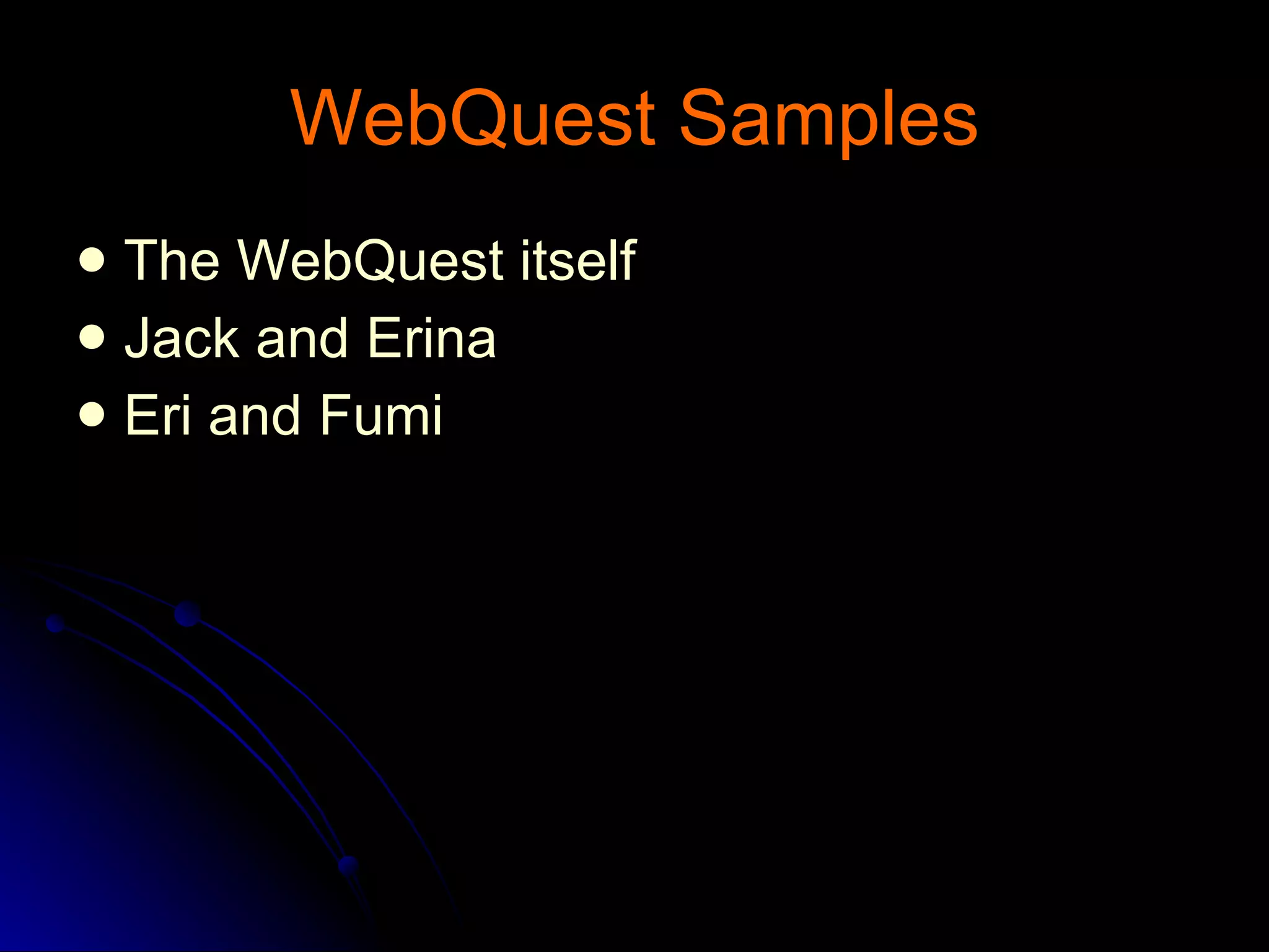 WebQuest Samples The WebQuest itself Jack and  Erina Eri  and  Fumi 