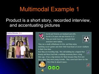 Multimodal Example 1 Product is a short story, recorded interview, and accentuating pictures 