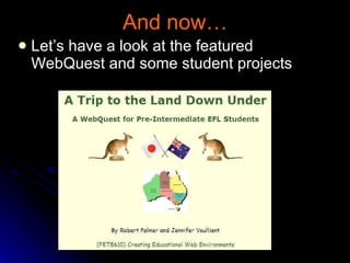 And now… Let’s have a look at the featured WebQuest and some student projects 