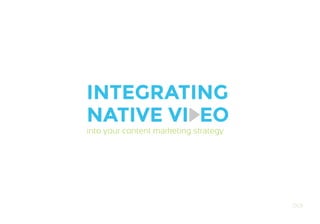 NATIVE VI EO
INTEGRATING
into your content marketing strategy
OO1
 