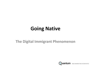 Going Native The Digital Immigrant Phenomenon 