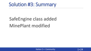 Italian C++ Community
Solution #3: Summary
SafeEngine class added
MinePlant modified
i=24
 