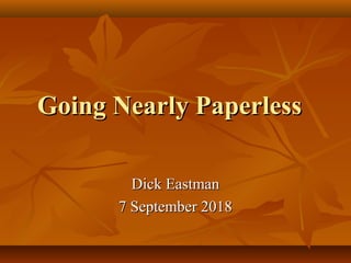 Going Nearly PaperlessGoing Nearly Paperless
Dick EastmanDick Eastman
7 September 20187 September 2018
 