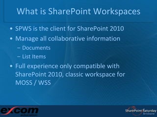 What is SharePoint Workspaces<br />SPWS is the client for SharePoint 2010<br />Manage all collaborative information<br />D...