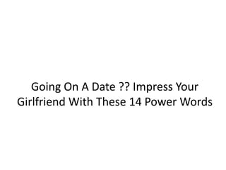 Going On A Date ?? Impress Your
Girlfriend With These 14 Power Words
 