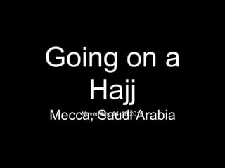 Going on a HajjMecca, Saudi Arabia November 14-18 2010 