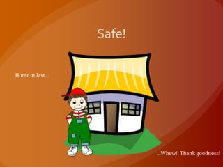 Home at last…




                …Whew! Thank goodness!
 