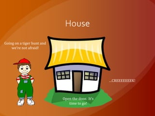 Going on a tiger hunt and
    we’re not afraid!




                                                  …CREEEEEEEK!



                            Open the door. It’s
                               time to go!
 