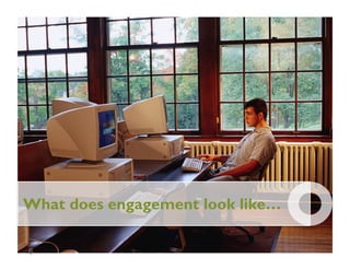 What does engagement look like…

6
 