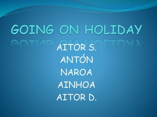 AITOR S.
ANTÓN
NAROA
AINHOA
AITOR D.
 