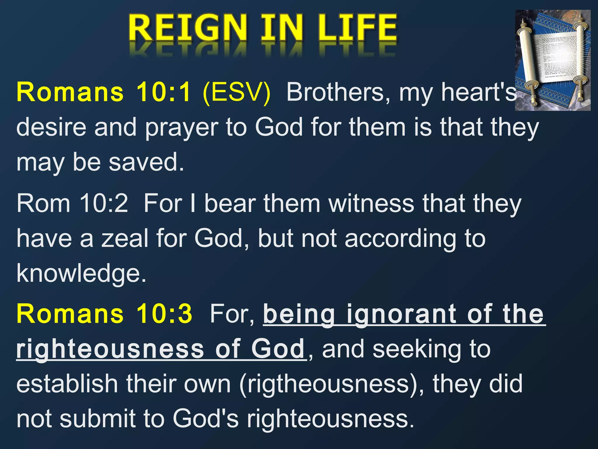 Romans 10:1 (ESV) Brothers, my heart's
desire and prayer to God for them is that they
may be saved.
Rom 10:2 For I bear them witness that they
have a zeal for God, but not according to
knowledge.
Romans 10:3 For, being ignorant of the
righteousness of God, and seeking to
establish their own (rigtheousness), they did
not submit to God's righteousness.

 