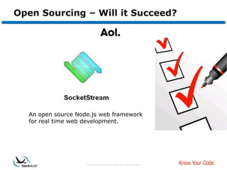 Open Sourcing – Will it Succeed?




  An open source Node.js web framework
  for real time web development.




                    Copyright © 2012 Black Duck Software, Inc. All Rights Reserved.
 