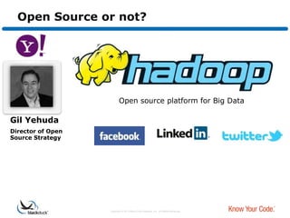 Open Source or not?




                          Open source platform for Big Data

Gil Yehuda
Director of Open
Source Strategy




                   Copyright © 2012 Black Duck Software, Inc. All Rights Reserved.
 