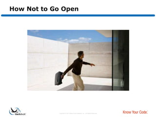 How Not to Go Open




            Copyright © 2012 Black Duck Software, Inc. All Rights Reserved.
 