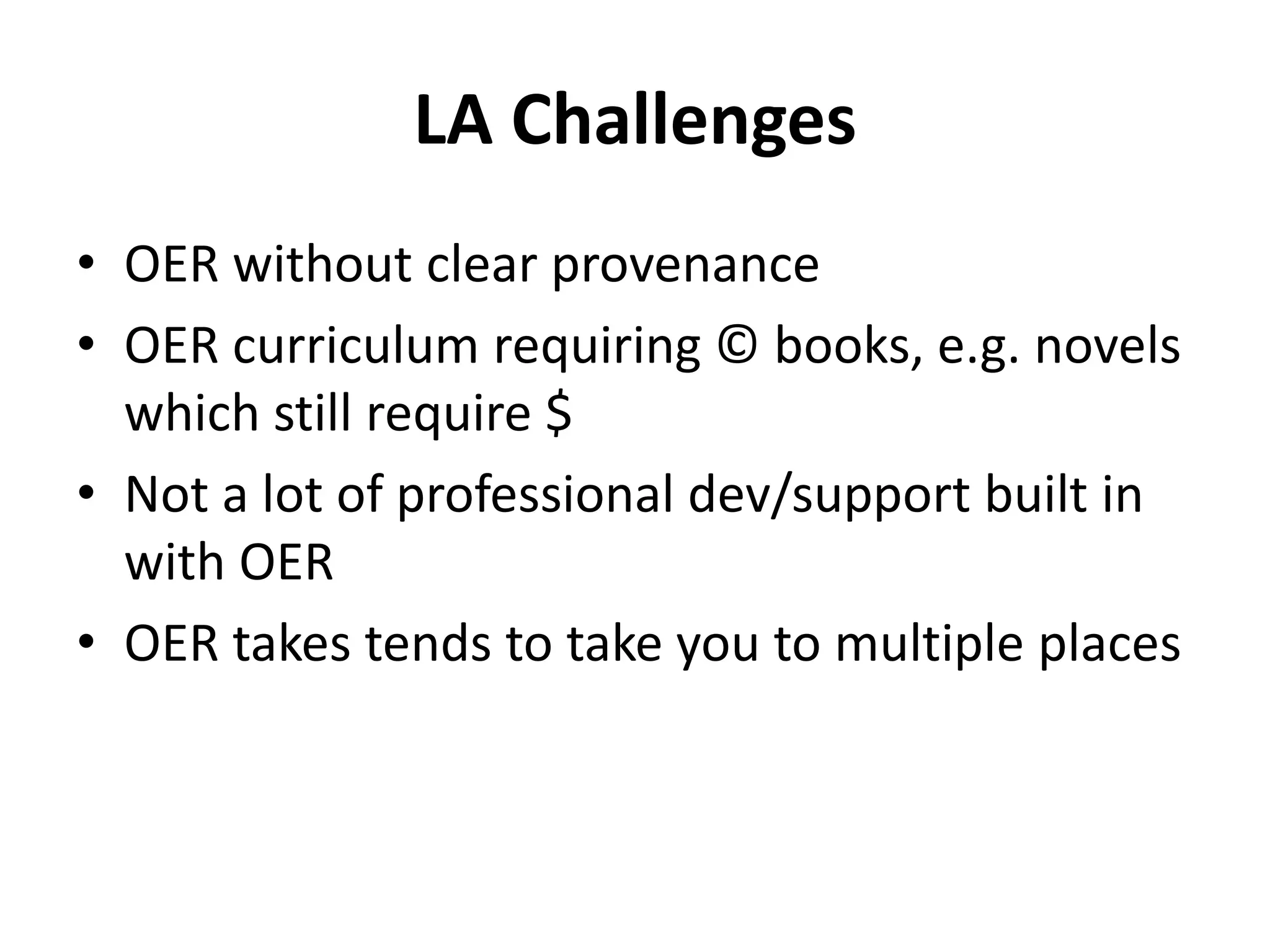 LA Challenges
• OER without clear provenance
• OER curriculum requiring © books, e.g. novels
which still require $
• Not a lot of professional dev/support built in
with OER
• OER takes tends to take you to multiple places
 