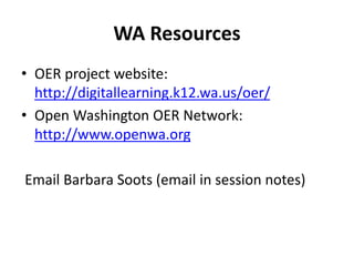 WA Resources
• OER project website:
http://digitallearning.k12.wa.us/oer/
• Open Washington OER Network:
http://www.openwa.org
Email Barbara Soots (email in session notes)
 