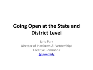 Going Open at the State and
District Level
Jane Park
Director of Platforms & Partnerships
Creative Commons
@janedaily
 