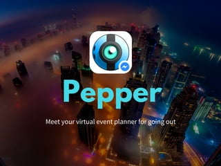 Pepper Bot
A smart bot that promotes food & drink and events
 