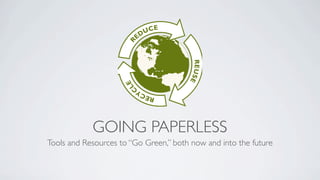 GOING PAPERLESS
Tools and Resources to “Go Green,” both now and into the future
 