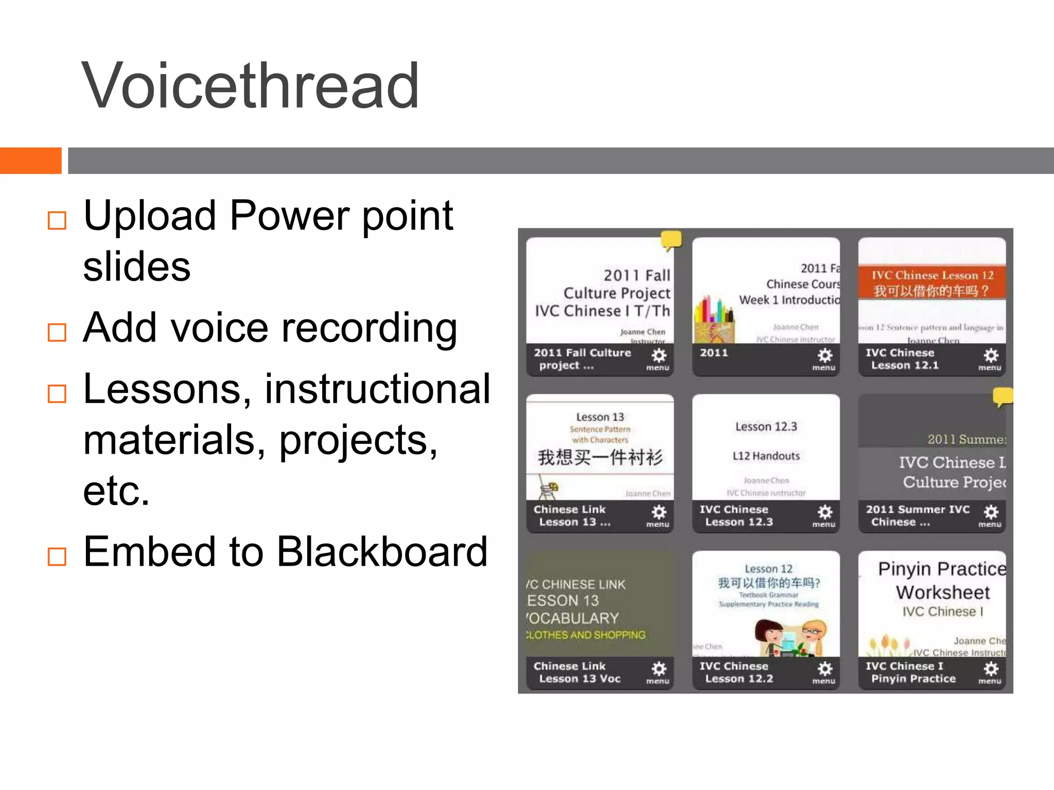 Voicethread
 Upload Power point
slides
 Add voice recording
 Lessons, instructional
materials, projects,
etc.
 Embed to Blackboard
 