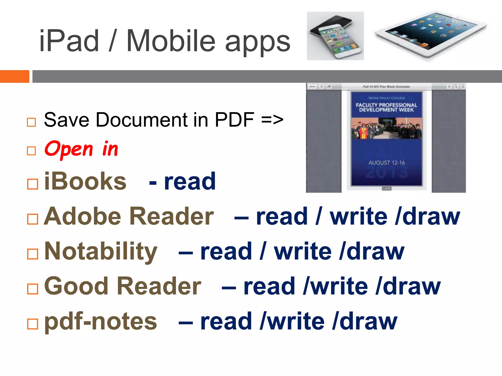 iPad / Mobile apps
 Save Document in PDF =>
 Open in
 iBooks - read
 Adobe Reader – read / write /draw
 Notability – read / write /draw
 Good Reader – read /write /draw
 pdf-notes – read /write /draw
 