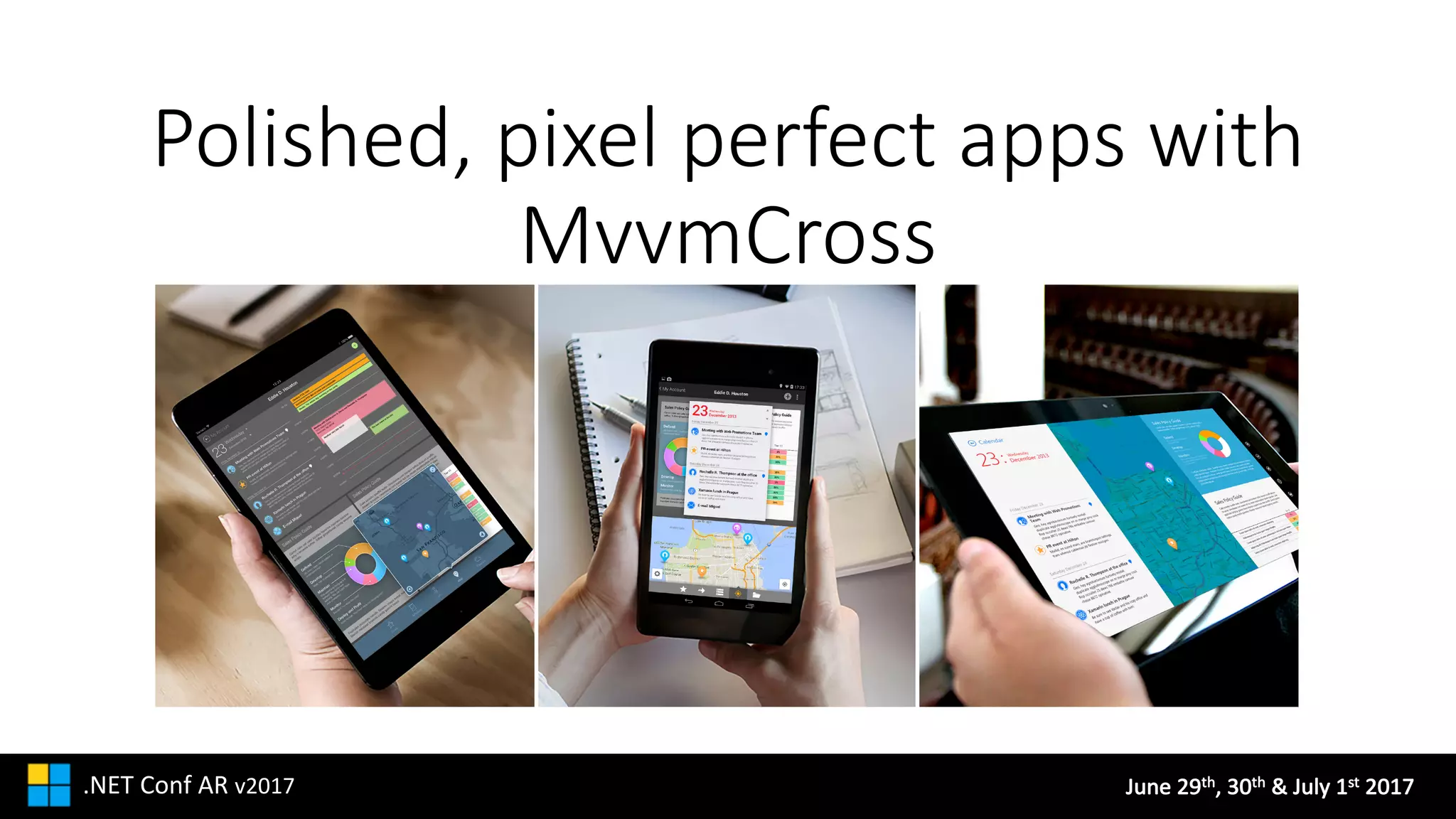 June	29th,	30th &	July	1st 2017.NET	Conf AR v2017
Polished,	pixel	perfect	apps	with	
MvvmCross
 