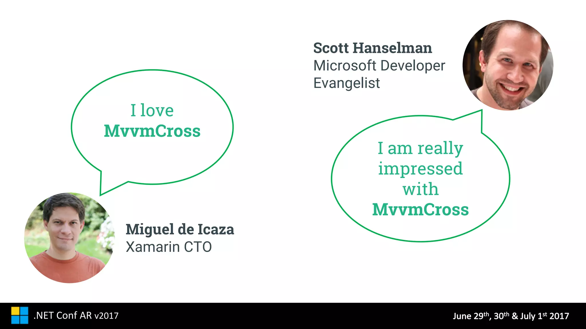 June	29th,	30th &	July	1st 2017.NET	Conf AR v2017
Miguel de Icaza
Xamarin CTO
Scott Hanselman
Microsoft Developer
Evangelist
I love
MvvmCross
I am really
impressed
with
MvvmCross
 
