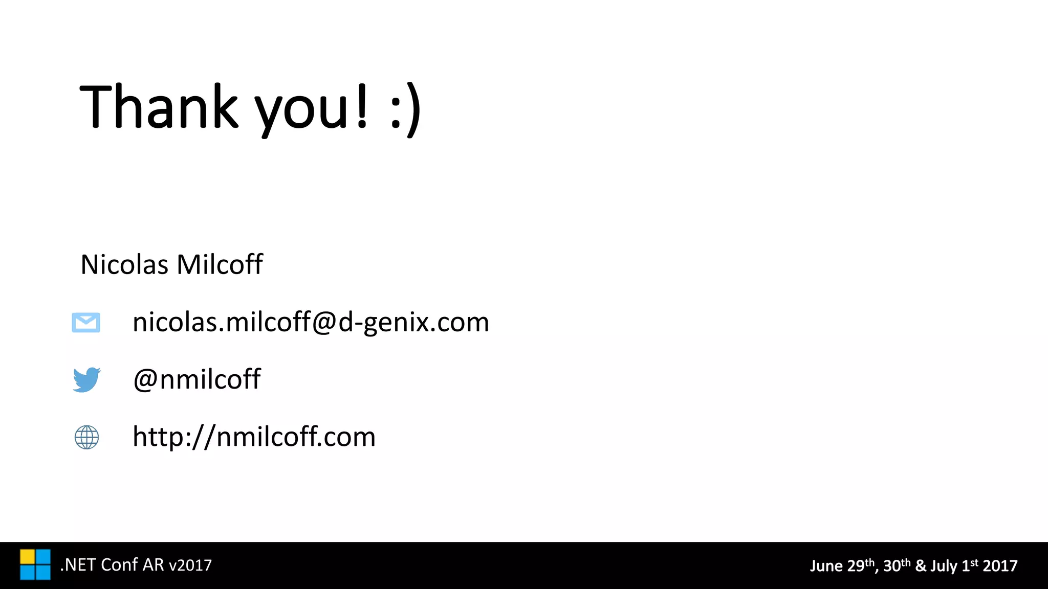 June	29th,	30th &	July	1st 2017.NET	Conf AR v2017
Thank	you!	:)
http://nmilcoff.com
@nmilcoff
nicolas.milcoff@d-genix.com
Nicolas	Milcoff
 