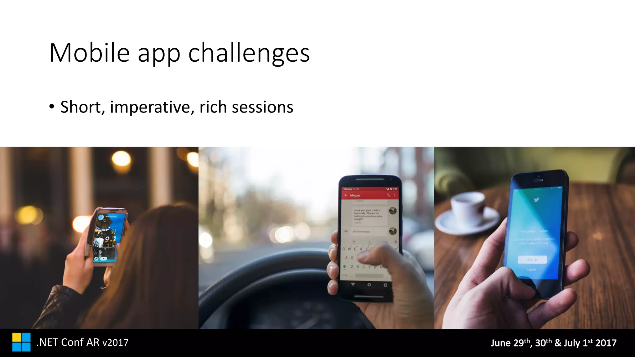 June	29th,	30th &	July	1st 2017.NET	Conf AR v2017
Mobile	app	challenges
• Short,	imperative,	rich	sessions
 