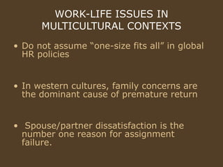 WORK-LIFE ISSUES IN MULTICULTURAL CONTEXTS <ul><li>Do not assume “one-size fits all” in global HR policies   </li></ul><ul...