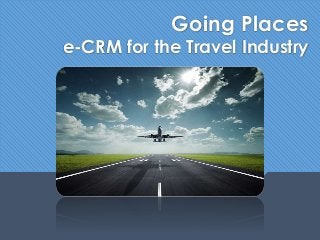 Going Places
e-CRM for the Travel Industry
 