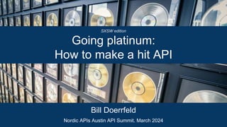 Going platinum:
How to make a hit API
Bill Doerrfeld
Nordic APIs Austin API Summit. March 2024
SXSW edition
 