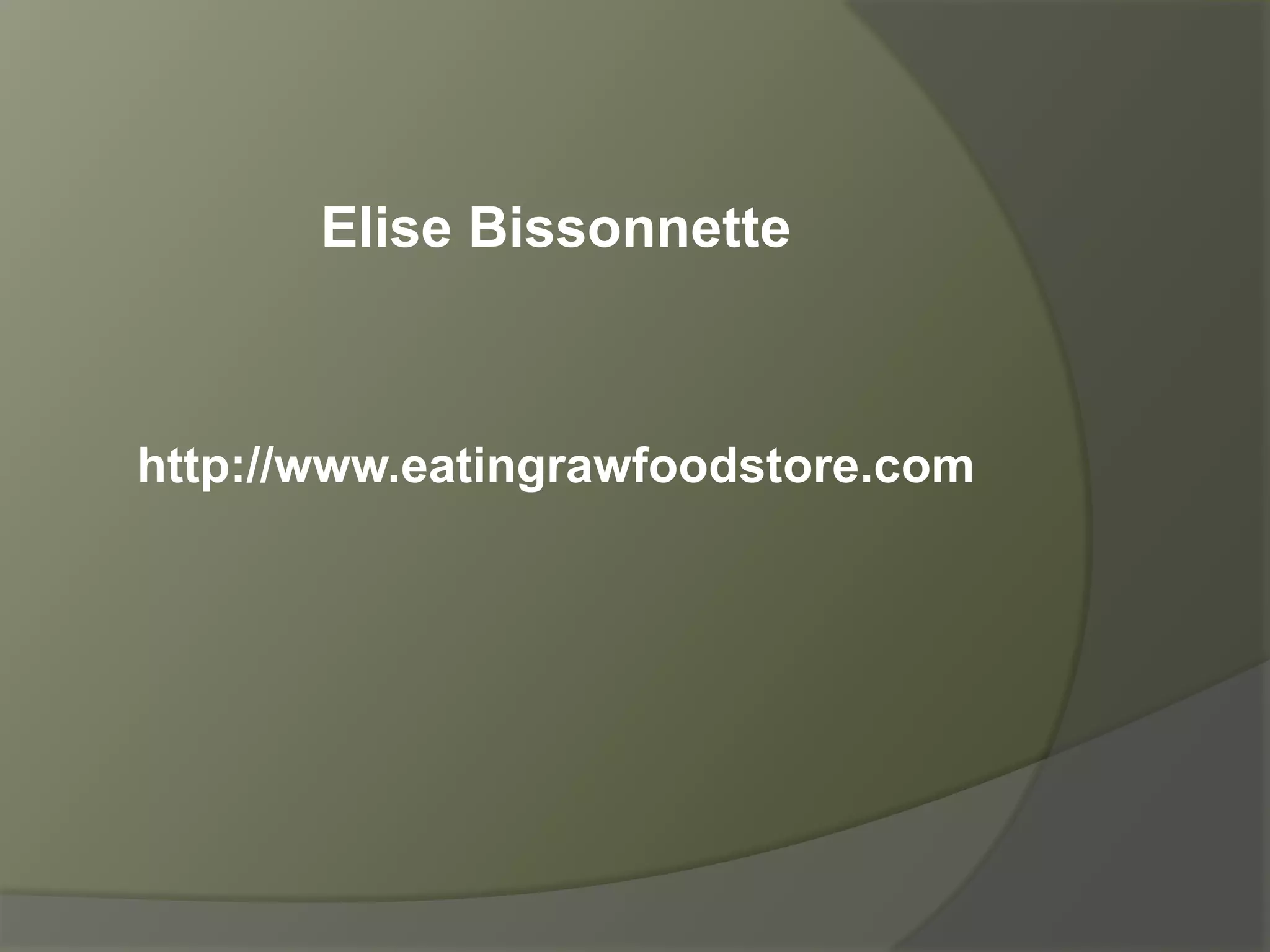 Elise Bissonnette



http://www.eatingrawfoodstore.com
 