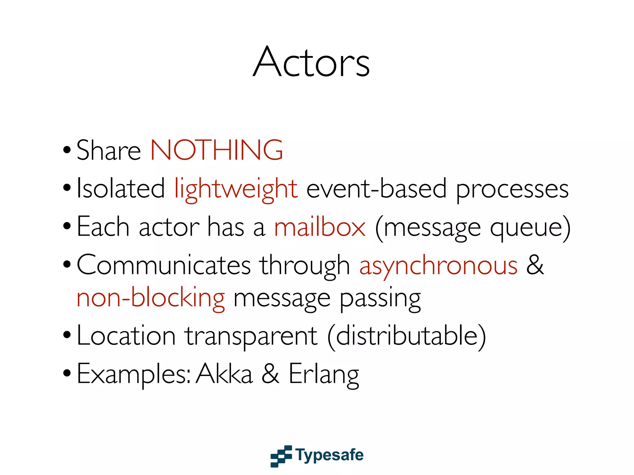 Reactive Extensions (Rx)
• Extend Futures with the concept of a Stream
• Composable in a type-safe way
• Event-based & asynchronous
• Observable ⇛ Push Collections
• onNext(T), onError(E), onCompleted()
• Compared to Iterable ⇛ Pull Collections

• Examples: Rx.NET, RxJava, RxJS etc.

 