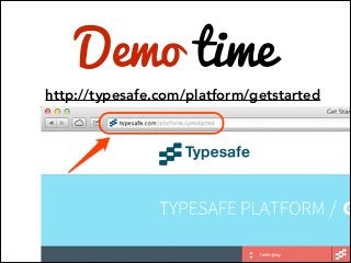 Demo time

http://typesafe.com/platform/getstarted

 