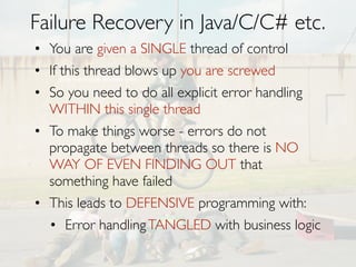 Graveyard of distributed systems
• Distributed Shared Mutable State
N
•

EVIL

(where N is number of nodes)

• Serializable Distributed Transactions
• Synchronous RPC
• Guaranteed Delivery

 