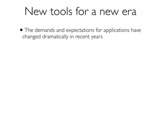 New Tools for a New Era
We to need to build systems that:

 