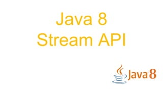 Java 8
Stream API
 