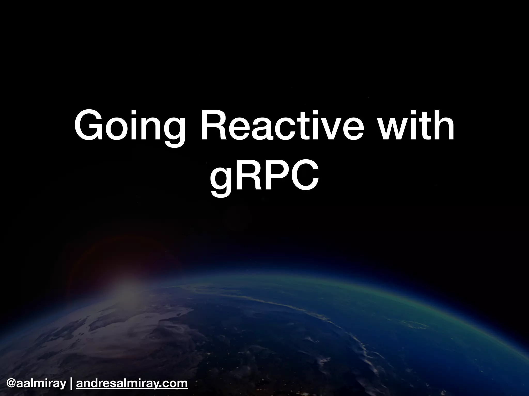 @aalmiray | andresalmiray.com
Going Reactive with
gRPC
 