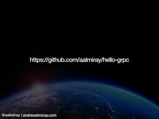 @aalmiray | andresalmiray.com
https://github.com/aalmiray/hello-grpc
 