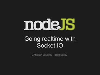 Going realtime with
    Socket.IO
  Christian Joudrey - @cjoudrey
 